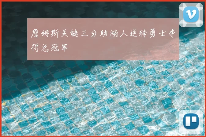 詹姆斯关键三分助湖人逆转勇士夺得总冠军