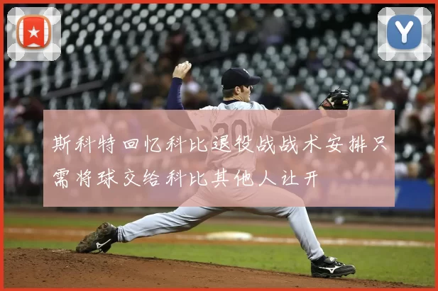 斯科特回忆科比退役战战术安排只需将球交给科比其他人让开