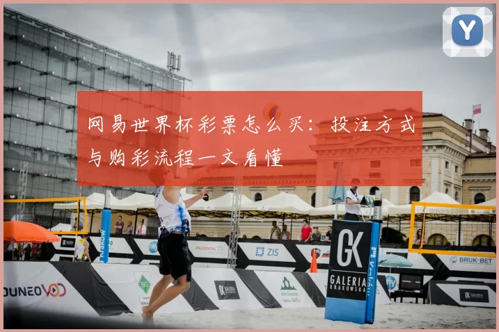 网易世界杯彩票怎么买:投注方式与购彩流程一文看懂
