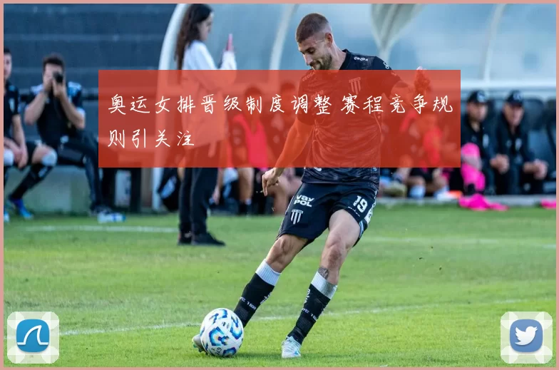 奥运女排晋级制度调整 赛程竞争规则引关注