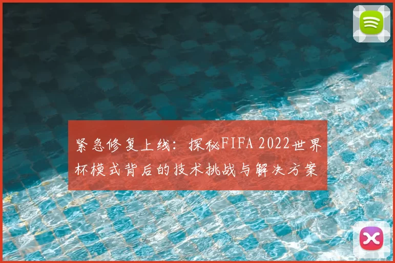 紧急修复上线：探秘FIFA 2022世界杯模式背后的技术挑战与解决方案