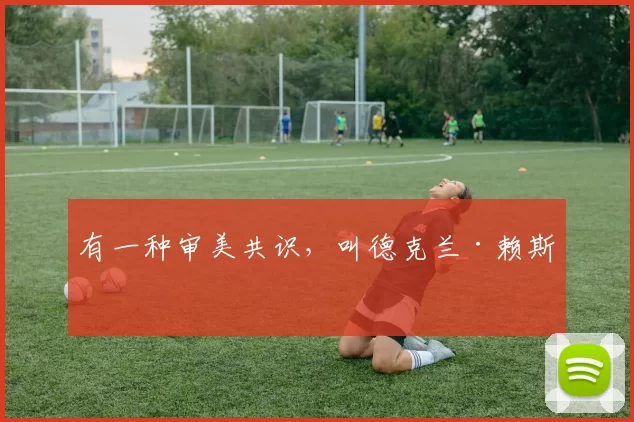 有一种审美共识，叫德克兰·赖斯
