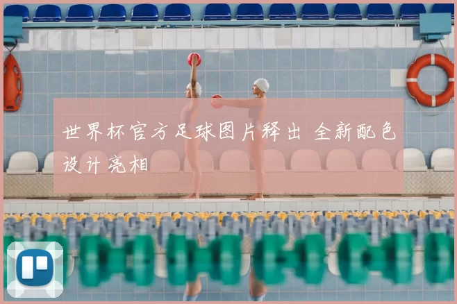 世界杯官方足球图片释出 全新配色设计亮相