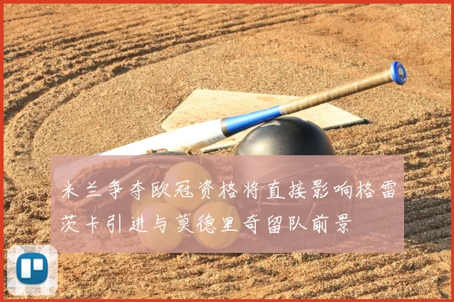 米兰争夺欧冠资格将直接影响格雷茨卡引进与莫德里奇留队前景
